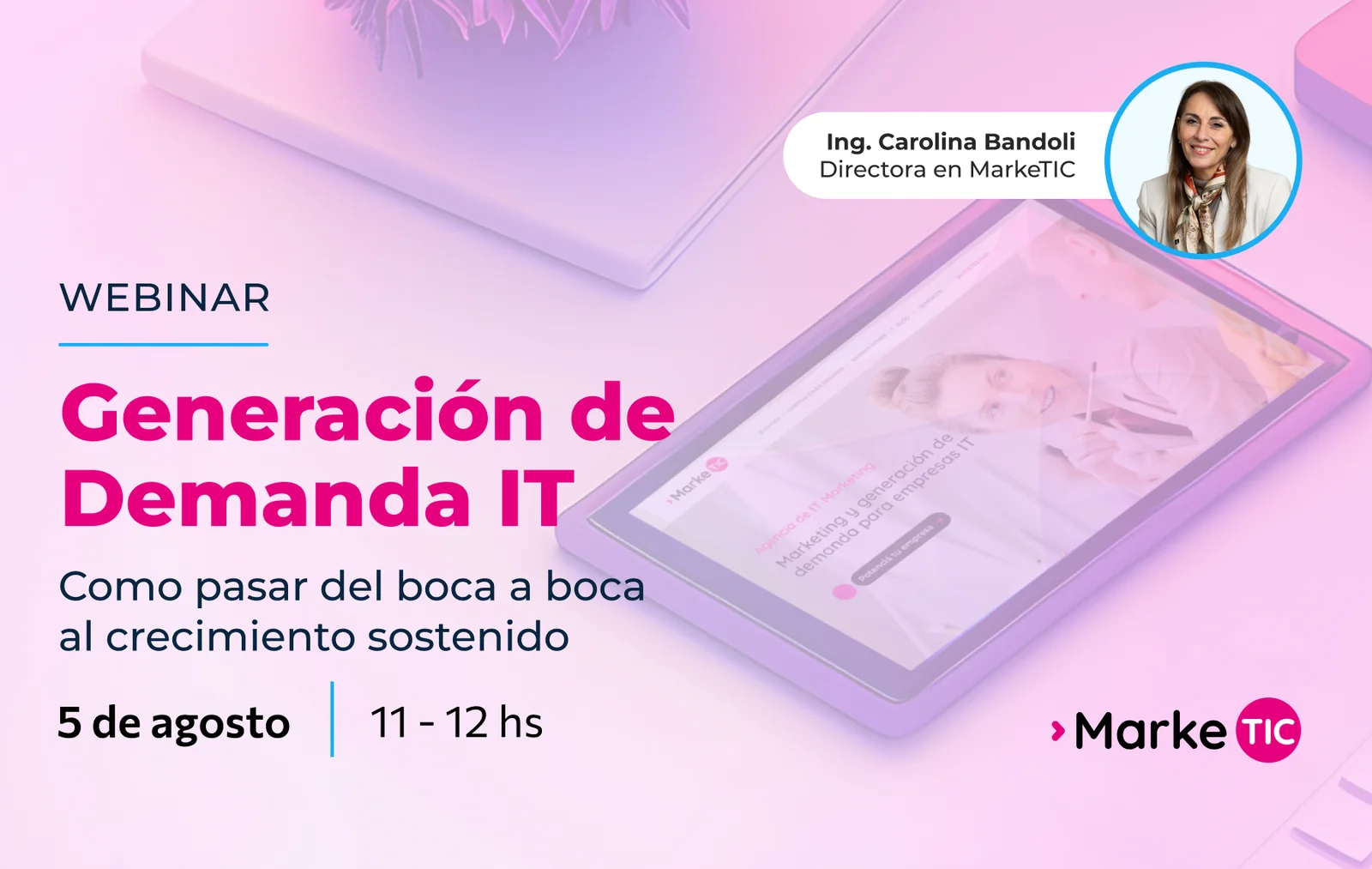 Banner promocional del Webinar Generación de Demanda IT: Cómo pasar del boca a boca al crecimiento sostenido. Presentado por Ing. Carolina Bandoli, Directora en MarkeTIC. 5 de agosto, 11-12 hs