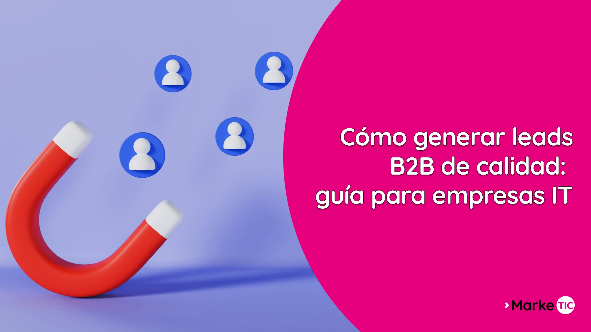 Imán que atrae contactos: cómo generar leads B2B de calidad en empresas IT